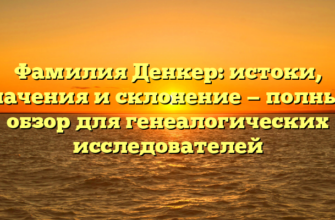 Фамилия Денкер: истоки, значения и склонение — полный обзор для генеалогических исследователей Фамилия Денкер: истоки, значения и склонение — полный обзор для генеалогических исследователей