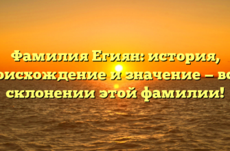 Фамилия Егиян: история, происхождение и значение — всё о склонении этой фамилии! Фамилия Егиян: история, происхождение и значение — всё о склонении этой фамилии!