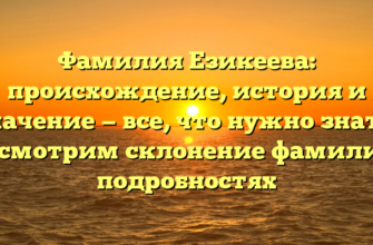 Фамилия Езикеева: происхождение, история и значение — все, что нужно знать! Рассмотрим склонение фамилии в подробностях Фамилия Езикеева: происхождение, история и значение — все, что нужно знать! Рассмотрим склонение фамилии в подробностях