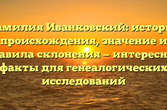 Фамилия Иванковский: история происхождения, значение и правила склонения — интересные факты для генеалогических исследований Фамилия Иванковский: история происхождения, значение и правила склонения — интересные факты для генеалогических исследований