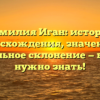 Фамилия Иган: история происхождения, значения и правильное склонение — все, что нужно знать!