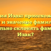 Фамилия Изак: происхождение, история и значение фамилии. Как правильно склонять фамилию Изак?