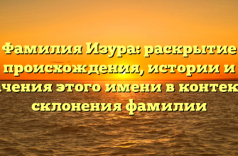 Фамилия Изура: раскрытие происхождения, истории и значения этого имени в контексте склонения фамилии