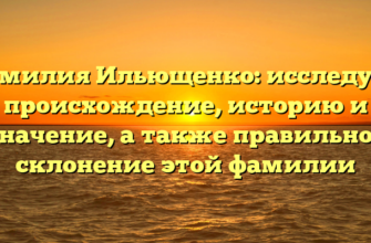 Фамилия Ильющенко: исследуем происхождение, историю и значение, а также правильное склонение этой фамилии Фамилия Ильющенко: исследуем происхождение, историю и значение, а также правильное склонение этой фамилии