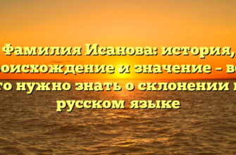 Фамилия Исанова: история, происхождение и значение – все, что нужно знать о склонении на русском языке Фамилия Исанова: история, происхождение и значение – все, что нужно знать о склонении на русском языке