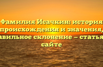 Фамилия Исачкин: история происхождения и значения, правильное склонение — статья на сайте Фамилия Исачкин: история происхождения и значения, правильное склонение — статья на сайте
