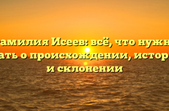 Фамилия Исеев: всё, что нужно знать о происхождении, истории и склонении Фамилия Исеев: всё, что нужно знать о происхождении, истории и склонении