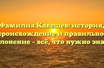 Фамилия Кабешев: история, происхождение и правильное склонение – всё, что нужно знать Фамилия Кабешев: история, происхождение и правильное склонение – всё, что нужно знать