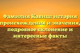Фамилия Кабиш: история происхождения и значения, подробное склонение и интересные факты Фамилия Кабиш: история происхождения и значения, подробное склонение и интересные факты