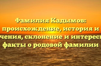 Фамилия Кадымов: происхождение, история и значения, склонение и интересные факты о родовой фамилии Фамилия Кадымов: происхождение, история и значения, склонение и интересные факты о родовой фамилии