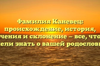 Фамилия Каневец: происхождение, история, значения и склонение — все, что вы хотели знать о вашей родословной Фамилия Каневец: происхождение, история, значения и склонение — все, что вы хотели знать о вашей родословной