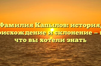 Фамилия Капылов: история, происхождение и склонение — все, что вы хотели знать Фамилия Капылов: история, происхождение и склонение — все, что вы хотели знать