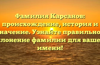 Фамилия Карсанов: происхождение, история и значение. Узнайте правильное склонение фамилии для вашего имени! Фамилия Карсанов: происхождение, история и значение. Узнайте правильное склонение фамилии для вашего имени!