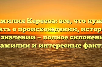 Фамилия Кереева: все, что нужно знать о происхождении, истории и значении — полное склонение фамилии и интересные факты
