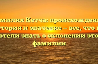 Фамилия Кетча: происхождение, история и значение — все, что вы хотели знать о склонении этой фамилии Фамилия Кетча: происхождение, история и значение — все, что вы хотели знать о склонении этой фамилии
