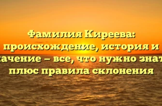 Фамилия Киреева: происхождение, история и значение — все, что нужно знать, плюс правила склонения Фамилия Киреева: происхождение, история и значение — все, что нужно знать, плюс правила склонения