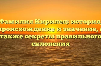 Фамилия Кирилец: история, происхождение и значение, а также секреты правильного склонения Фамилия Кирилец: история, происхождение и значение, а также секреты правильного склонения