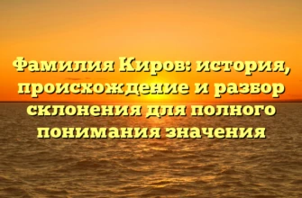 Фамилия Киров: история, происхождение и разбор склонения для полного понимания значения Фамилия Киров: история, происхождение и разбор склонения для полного понимания значения