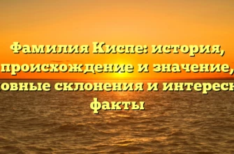 Фамилия Киспе: история, происхождение и значение, основные склонения и интересные факты Фамилия Киспе: история, происхождение и значение, основные склонения и интересные факты