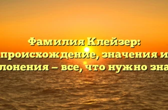 Фамилия Клейзер: происхождение, значения и склонения — все, что нужно знать Фамилия Клейзер: происхождение, значения и склонения — все, что нужно знать