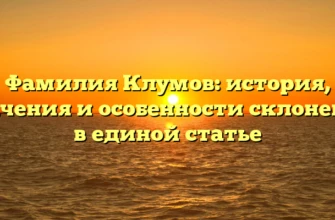Фамилия Клумов: история, значения и особенности склонения в единой статье