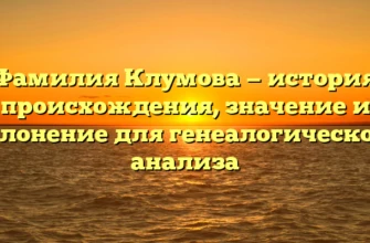 Фамилия Клумова — история происхождения, значение и склонение для генеалогического анализа Фамилия Клумова — история происхождения, значение и склонение для генеалогического анализа