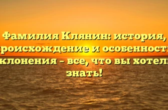Фамилия Клянин: история, происхождение и особенности склонения – все, что вы хотели знать! Фамилия Клянин: история, происхождение и особенности склонения – все, что вы хотели знать!