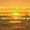 Фамилия Козарез: происхождение, история, значение и склонение — все, что нужно знать о данном родовом имени