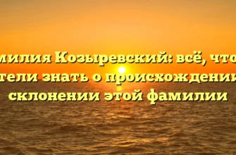 Фамилия Козыревский: всё, что вы хотели знать о происхождении и склонении этой фамилии Фамилия Козыревский: всё, что вы хотели знать о происхождении и склонении этой фамилии