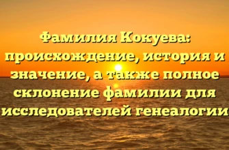 Фамилия Кокуева: происхождение, история и значение, а также полное склонение фамилии для исследователей генеалогии Фамилия Кокуева: происхождение, история и значение, а также полное склонение фамилии для исследователей генеалогии