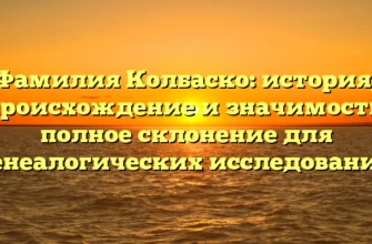 Фамилия Колбаско: история, происхождение и значимость, полное склонение для генеалогических исследований Фамилия Колбаско: история, происхождение и значимость, полное склонение для генеалогических исследований