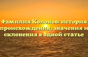 Фамилия Колонов: история происхождения, значения и склонения в одной статье