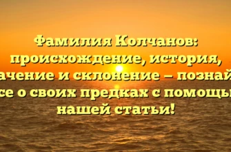 Фамилия Колчанов: происхождение, история, значение и склонение — познайте все о своих предках с помощью нашей статьи! Фамилия Колчанов: происхождение, история, значение и склонение — познайте все о своих предках с помощью нашей статьи!