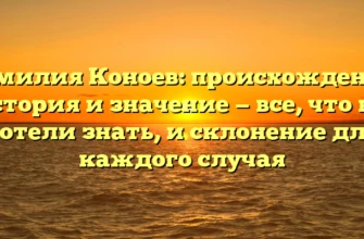Фамилия Коноев: происхождение, история и значение — все, что вы хотели знать, и склонение для каждого случая Фамилия Коноев: происхождение, история и значение — все, что вы хотели знать, и склонение для каждого случая