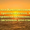Фамилия Константиновская: история происхождения, значение и правила склонения — SEO-заголовок для статьи.