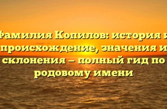 Фамилия Копилов: история и происхождение, значения и склонения — полный гид по родовому имени Фамилия Копилов: история и происхождение, значения и склонения — полный гид по родовому имени
