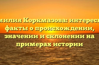Фамилия Коркмазова: интересные факты о происхождении, значении и склонении на примерах истории Фамилия Коркмазова: интересные факты о происхождении, значении и склонении на примерах истории