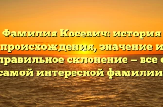Фамилия Косевич: история происхождения, значение и правильное склонение — все о самой интересной фамилии! Фамилия Косевич: история происхождения, значение и правильное склонение — все о самой интересной фамилии!