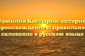 Фамилия Костырин: история, происхождение и правильное склонение в русском языке