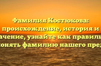 Фамилия Костюкова: происхождение, история и значение, узнайте как правильно склонять фамилию нашего предка Фамилия Костюкова: происхождение, история и значение, узнайте как правильно склонять фамилию нашего предка