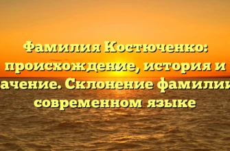Фамилия Костюченко: происхождение, история и значение. Склонение фамилии в современном языке Фамилия Костюченко: происхождение, история и значение. Склонение фамилии в современном языке