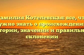 Фамилия Котелевская: все, что нужно знать о происхождении, истории, значении и правильном склонении Фамилия Котелевская: все, что нужно знать о происхождении, истории, значении и правильном склонении