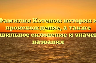 Фамилия Котенов: история и происхождение, а также правильное склонение и значение названия Фамилия Котенов: история и происхождение, а также правильное склонение и значение названия
