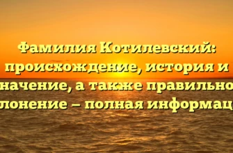Фамилия Котилевский: происхождение, история и значение, а также правильное склонение — полная информация