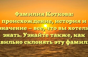 Фамилия Коткова: происхождение, история и значение — все, что вы хотели знать. Узнайте также, как правильно склонять эту фамилию!