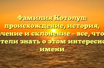 Фамилия Котолуп: происхождение, история, значение и склонение – все, что вы хотели знать о этом интересном имени Фамилия Котолуп: происхождение, история, значение и склонение – все, что вы хотели знать о этом интересном имени