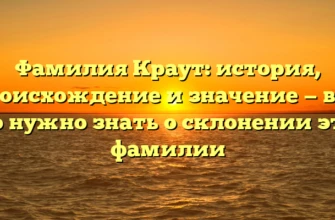 Фамилия Краут: история, происхождение и значение — все, что нужно знать о склонении этой фамилии Фамилия Краут: история, происхождение и значение — все, что нужно знать о склонении этой фамилии