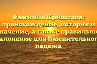 Фамилия Криштопа: происхождение, история и значение, а также правильное склонение для именительного падежа Фамилия Криштопа: происхождение, история и значение, а также правильное склонение для именительного падежа