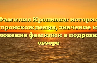 Фамилия Кропивка: история происхождения, значение и склонение фамилии в подробном обзоре Фамилия Кропивка: история происхождения, значение и склонение фамилии в подробном обзоре