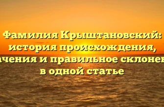 Фамилия Крыштановский: история происхождения, значения и правильное склонение в одной статье